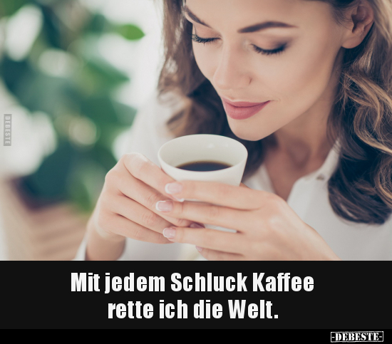 Mit jedem Schluck Kaffee rette ich die Welt... - Lustige Bilder | DEBESTE.de