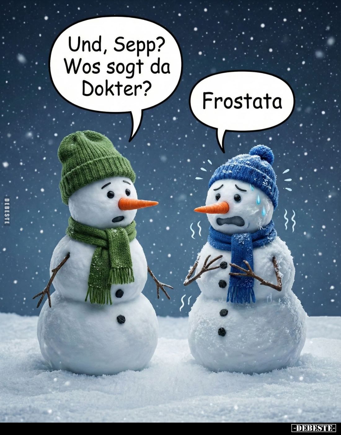 Und, Sepp? Wos sogt da Dokter? -
Frostata.