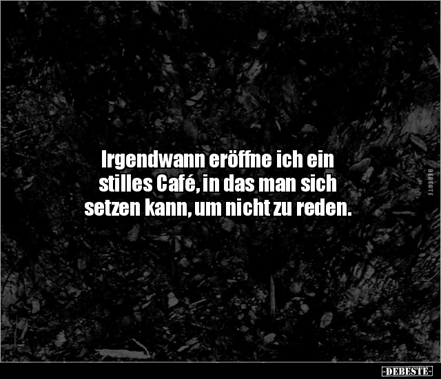 Irgendwann eröffne ich ein stilles Café, in das man sich.. - Lustige Bilder | DEBESTE.de