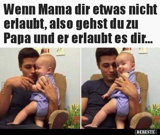 Wenn Mama dir etwas nicht erlaubt, also gehst du zu Papa.. - Lustige Bilder | DEBESTE.de
