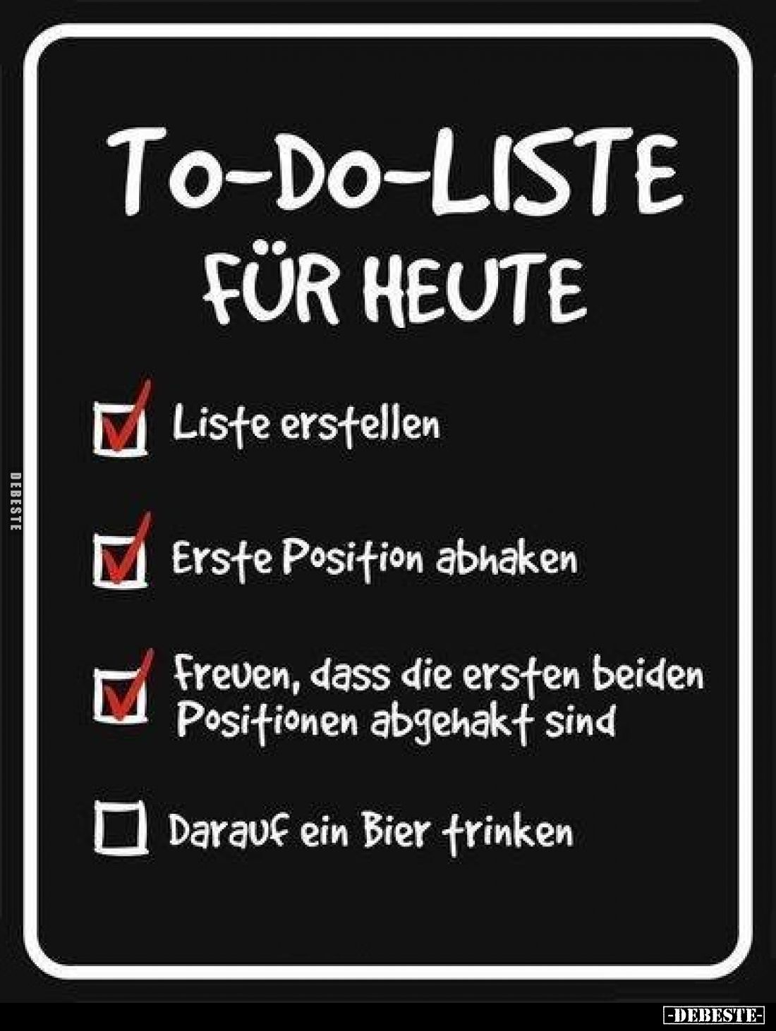 TO-DO-LISTE FÜR HEUTE:
-Liste erstellen.
-Erste Position abhaken.
-Freuen, dass die ersten beiden Positionen abgehakt sind...