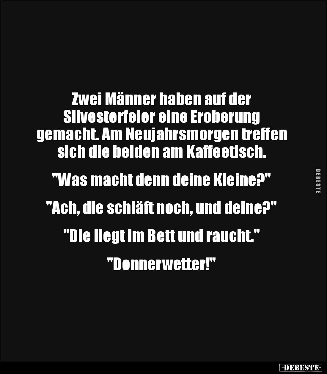 Zwei Männer haben auf der 
Silvesterfeier eine Eroberung 
gemacht. Am Neujahrsmorgen treffen 
sich die beiden am Kaffeetis...