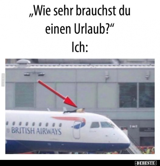 "Wie sehr brauchst du einen Urlaub?".. - Lustige Bilder | DEBESTE.de