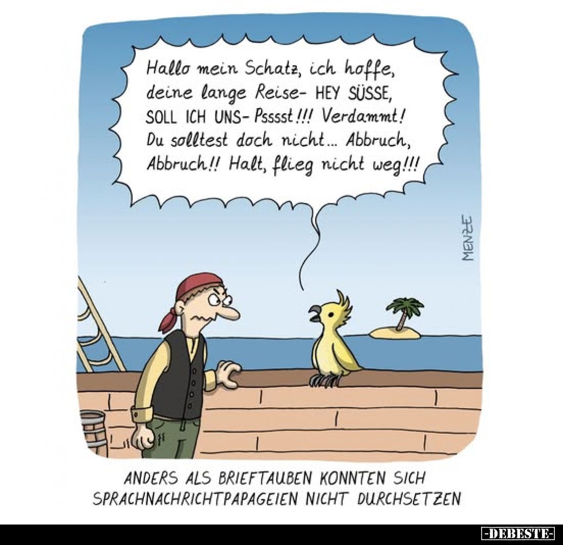 Hallo mein Schatz, ich hoffe, deine lange Reise- HEY SÜSSE, SOLL ICH UNS-Psssst!!! Verdammt! Du solltest doch nicht... Abbruc...