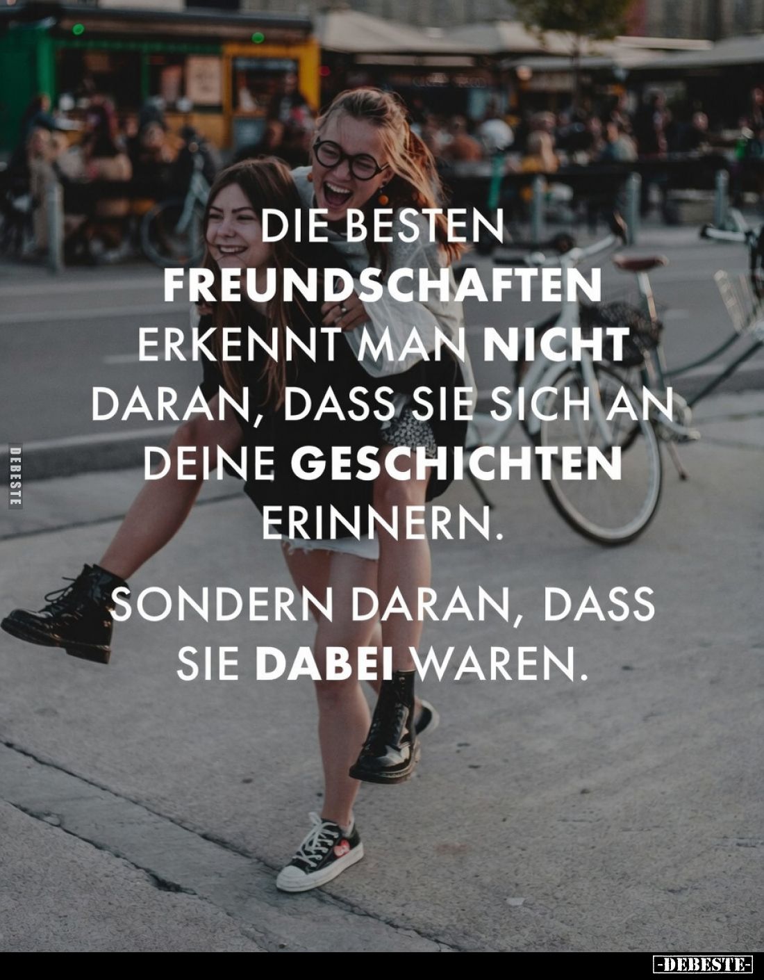 Die besten Freundschaften erkennt man nicht daran, dass sie sich an deine Geschichten erinnern.
Sondern daran, dass sie dabe...