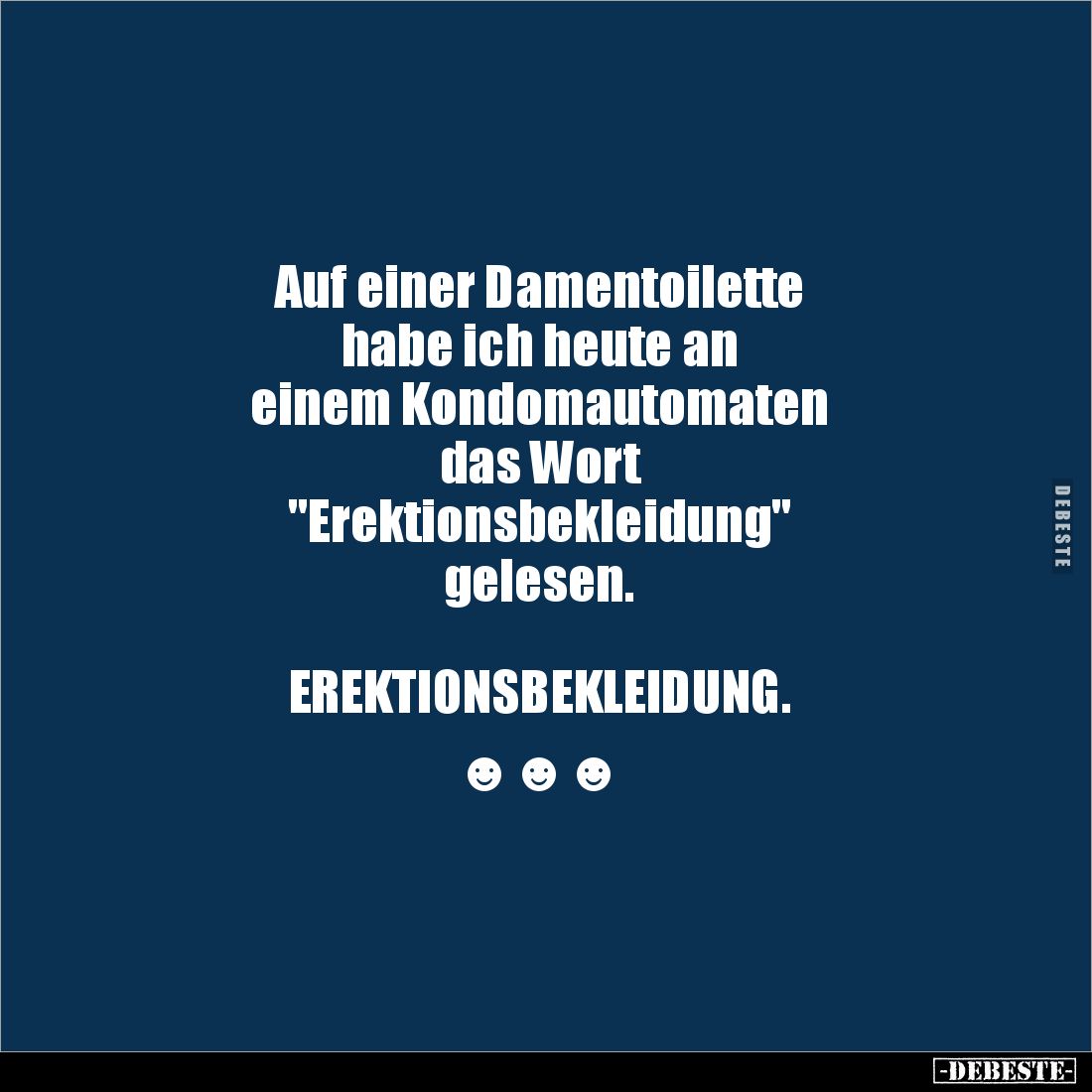 Auf einer Damentoilette 
habe ich heute an 
einem Kondomautomaten 
das Wort 
"Erektionsbekleidung" 
gelesen.
...