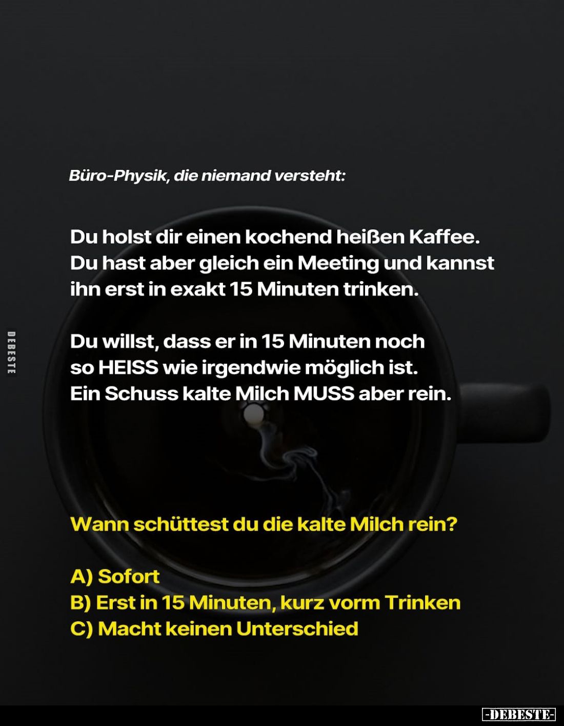 Büro-Physik, die niemand versteht:
Du holst dir einen kochend heißen Kaffee. -
Du hast aber gleich ein Meeting und kannst i...