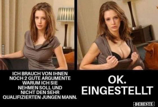 Ich brauch von ihnen noch 2 gute Argumente, warum ich sie..