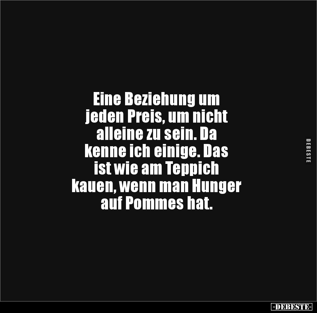 Eine Beziehung um 
jeden Preis, um nicht 
alleine zu sein. Da 
kenne ich einige. Das 
ist wie am Teppich 
kauen, wenn ma...