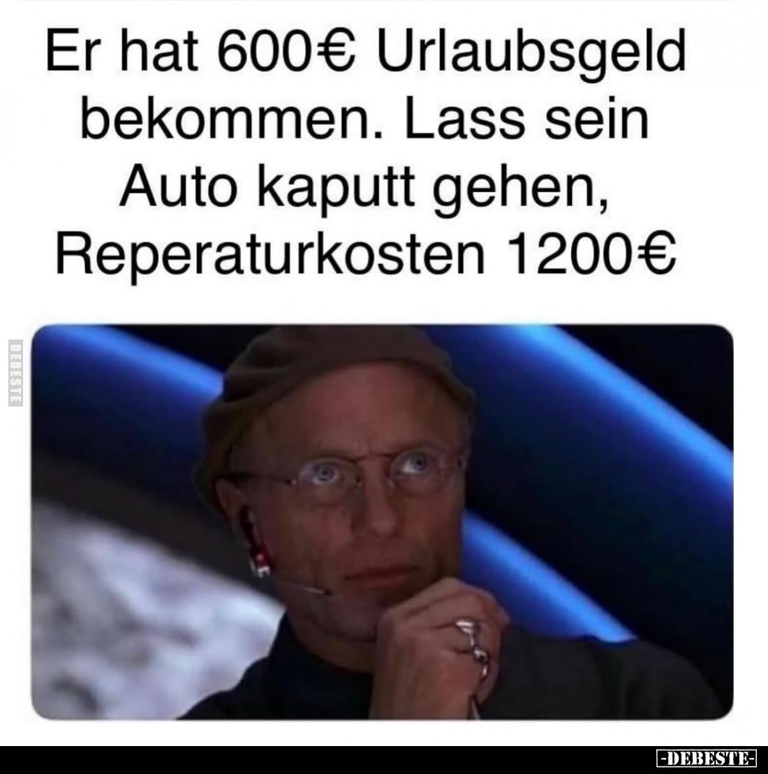 Er hat 600€ Urlaubsgeld
bekommen. Lass sein
Auto kaputt gehen,
Reperaturkosten 1200€