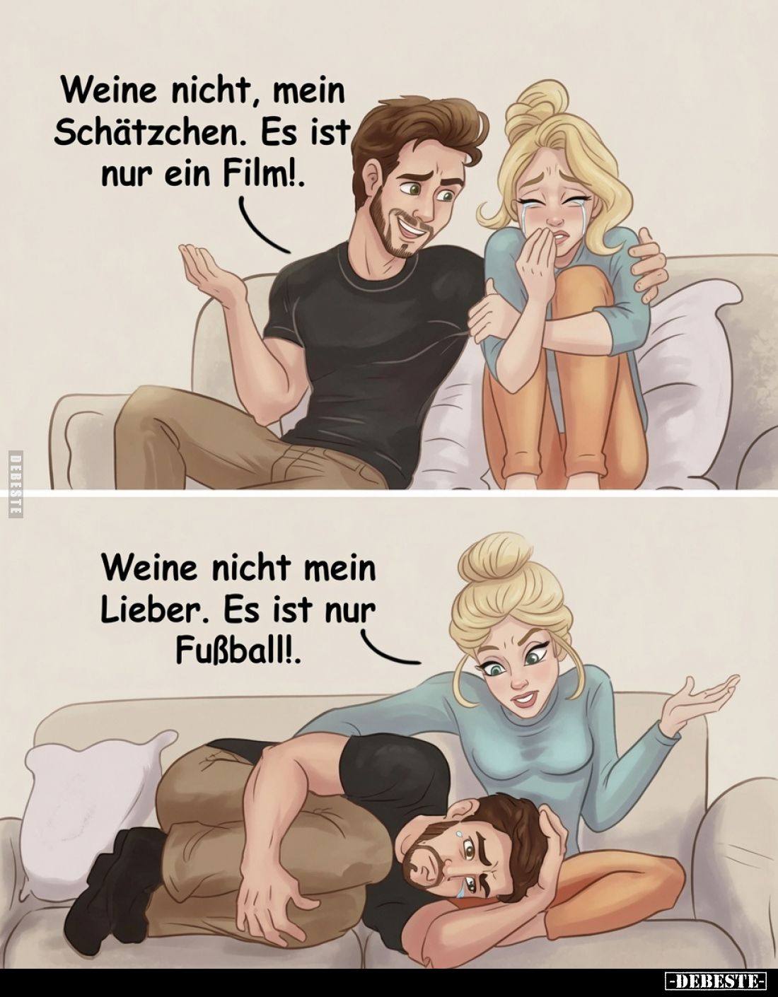 Weine nicht, mein Schätzchen. Es ist nur ein Film!
-
Weine nicht mein Lieber. Es ist nur Fußball!