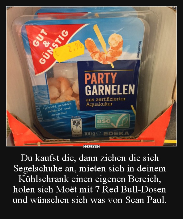 Du kaufst die, dann ziehen die sich Segelschuhe an..