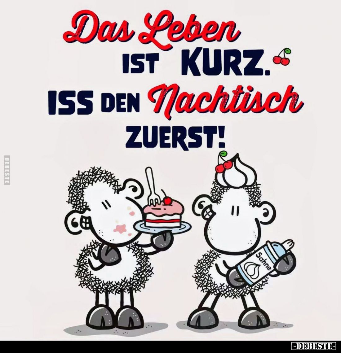 Das Leben ist kurz. Iss den Nachtisch zuerst.