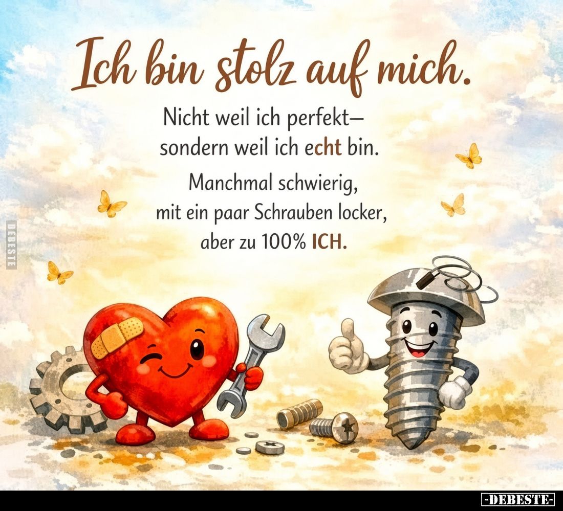 Ich bin stolz auf mich.

Nicht weil ich perfekt –
sondern weil ich echt bin.
Manchmal schwierig,
mit ein paar Schrauben ...