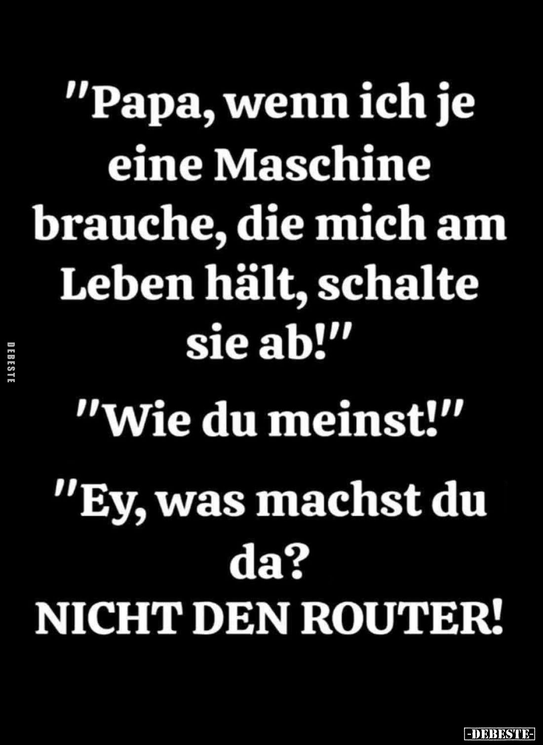 "Papa, wenn ich je eine Maschine brauche, die mich am Leben hält, schalte sie ab!" -
"Wie du meinst!" -...
