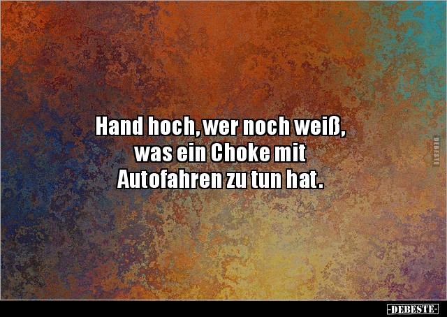 Hand hoch, wer noch weiß, was ein Choke mit Autofahren zu.. - Lustige Bilder | DEBESTE.de