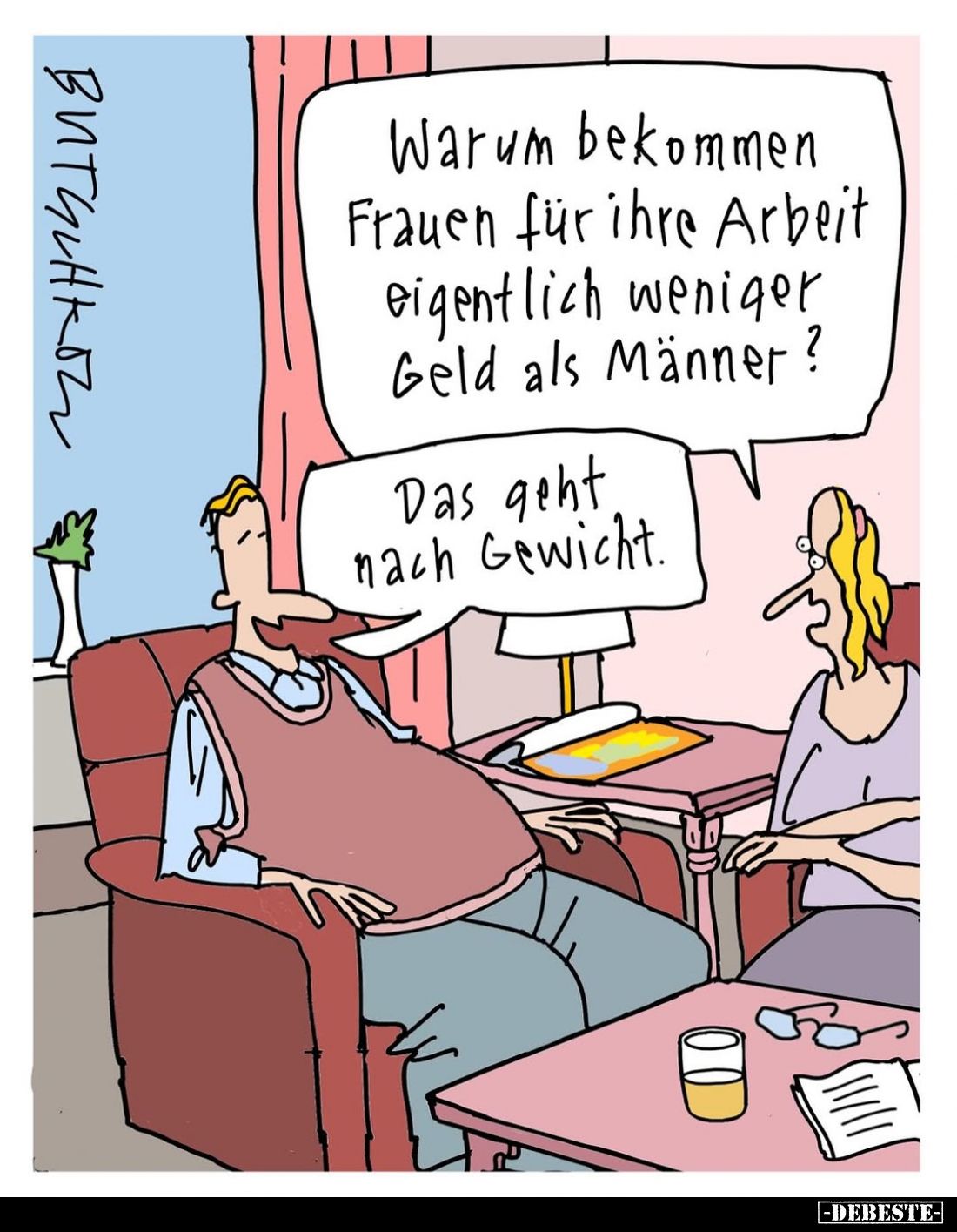 Warum bekommen Frauen für ihre Arbeit eigentlich weniger Geld als Männer?
-
Das geht nach Gewicht.