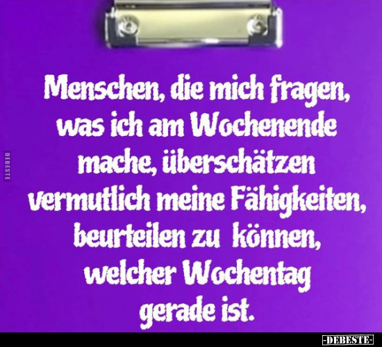 Menschen, die mich fragen, was ich am Wochenende mache.. - Lustige Bilder | DEBESTE.de