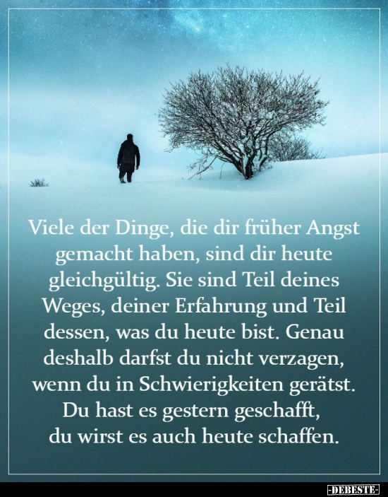 Viele der Dinge, die dir früher Angst gemacht haben, sind..