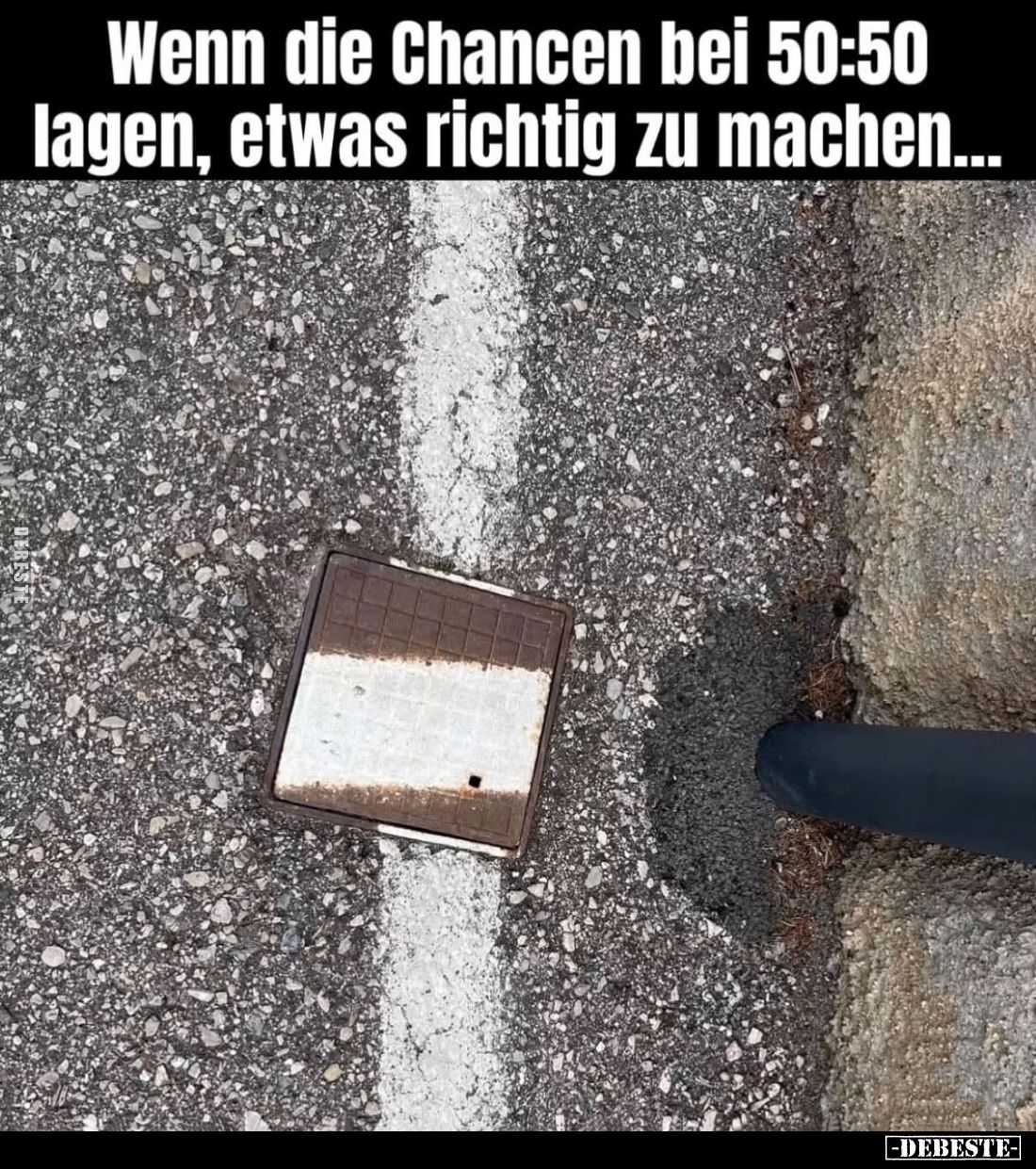 Wenn die Chancen bei 50:50 lagen, etwas richtig zu machen...
