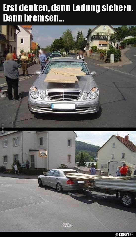 Erst denken, dann Ladung sichern. Dann bremsen...