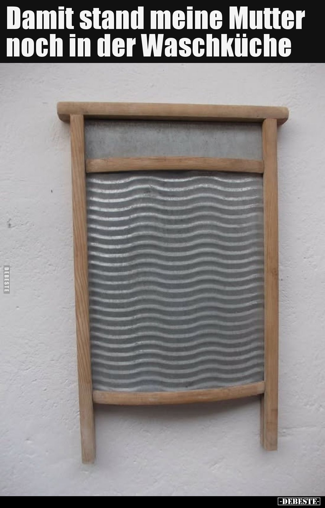 Damit stand meine Mutter noch in der Waschküche.