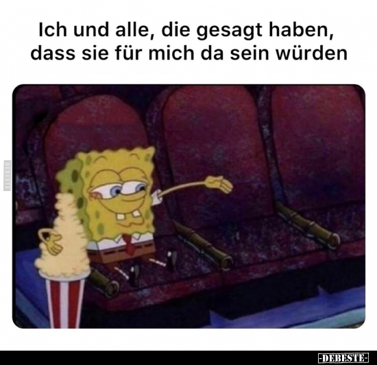 Ich und alle, die gesagt haben, dass sie für mich da sein würden