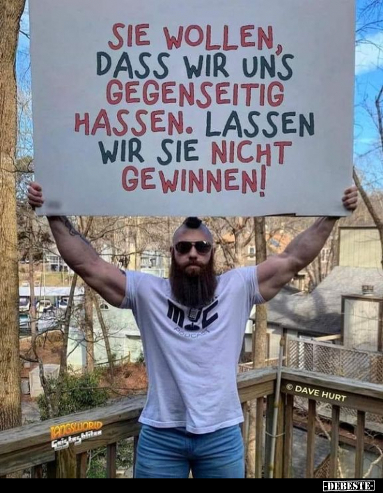 Sie wollen, dass wir uns gegenseitig hassen. Lassen wir sie..