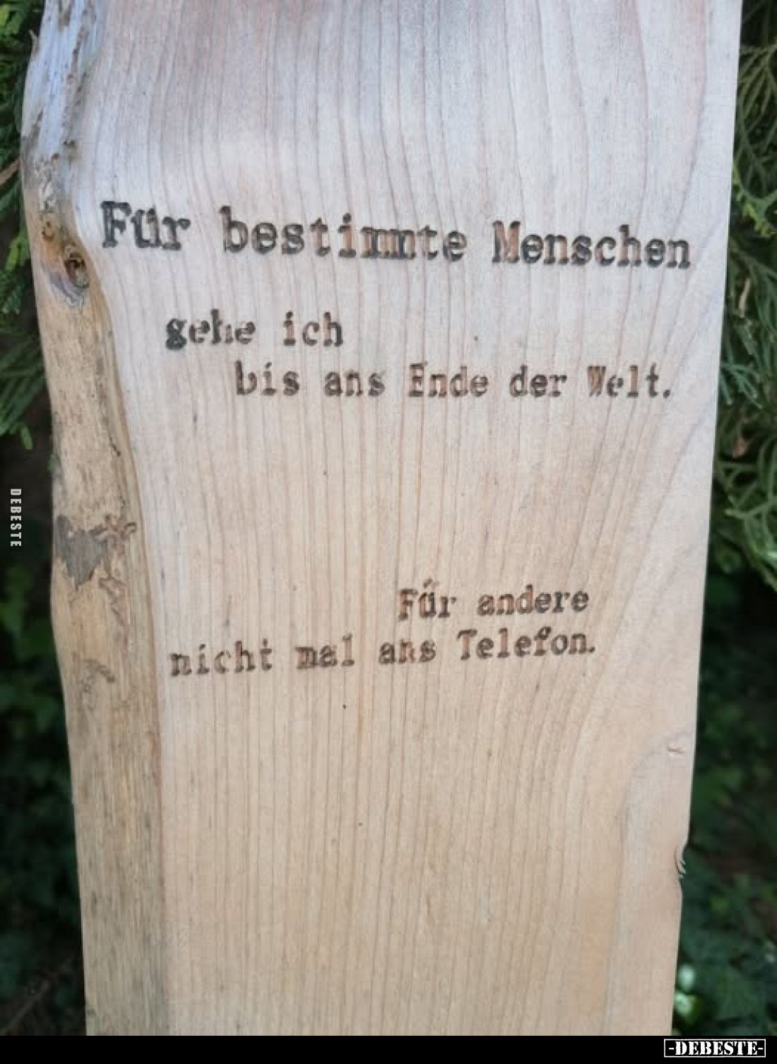 Für bestimmte Menschen 
gehe ich bis ans Ende der Welt. 
Für andere 
nicht mal ans Telefon.