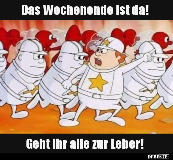 Das Wochenende ist da! Geht ihr alle zur Leber!.. - Lustige Bilder | DEBESTE.de