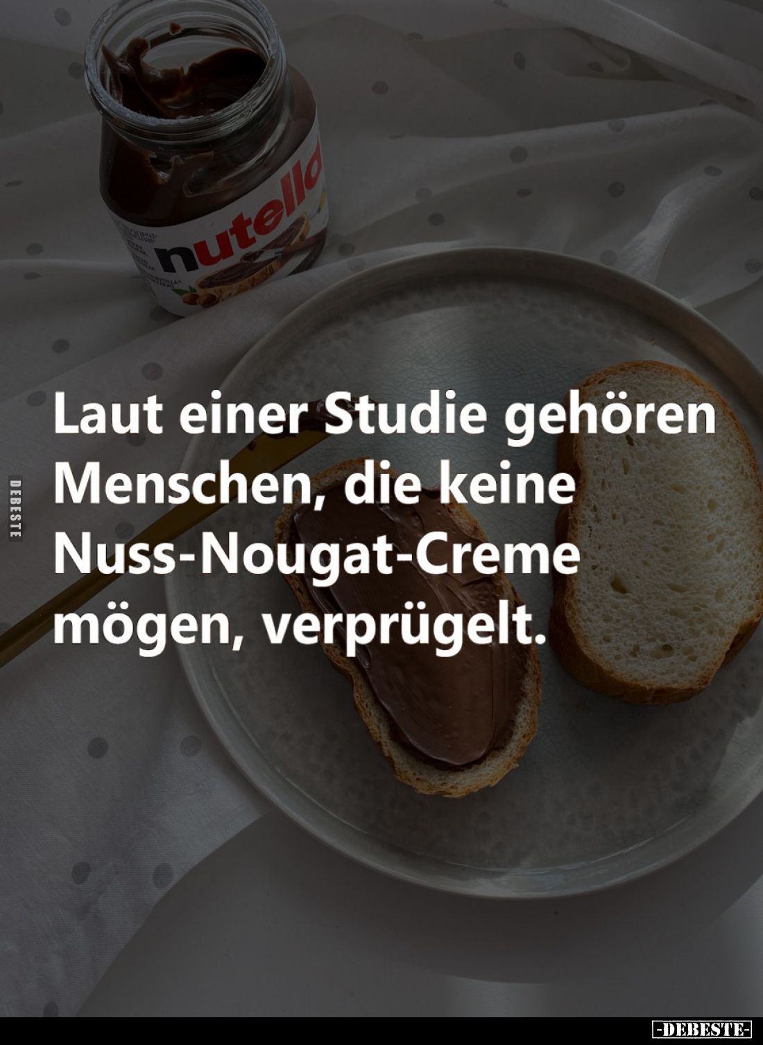 Laut einer Studie gehören Menschen, die keine Nuss-Nougat-Creme mögen, verprügelt.