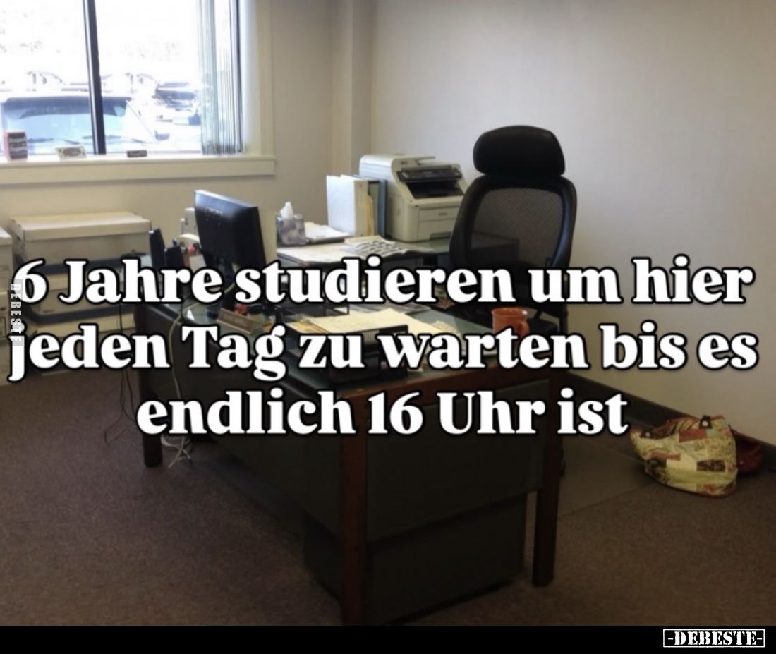 6 Jahre studieren um hier jeden Tag zu warten bis es.. - Lustige Bilder | DEBESTE.de