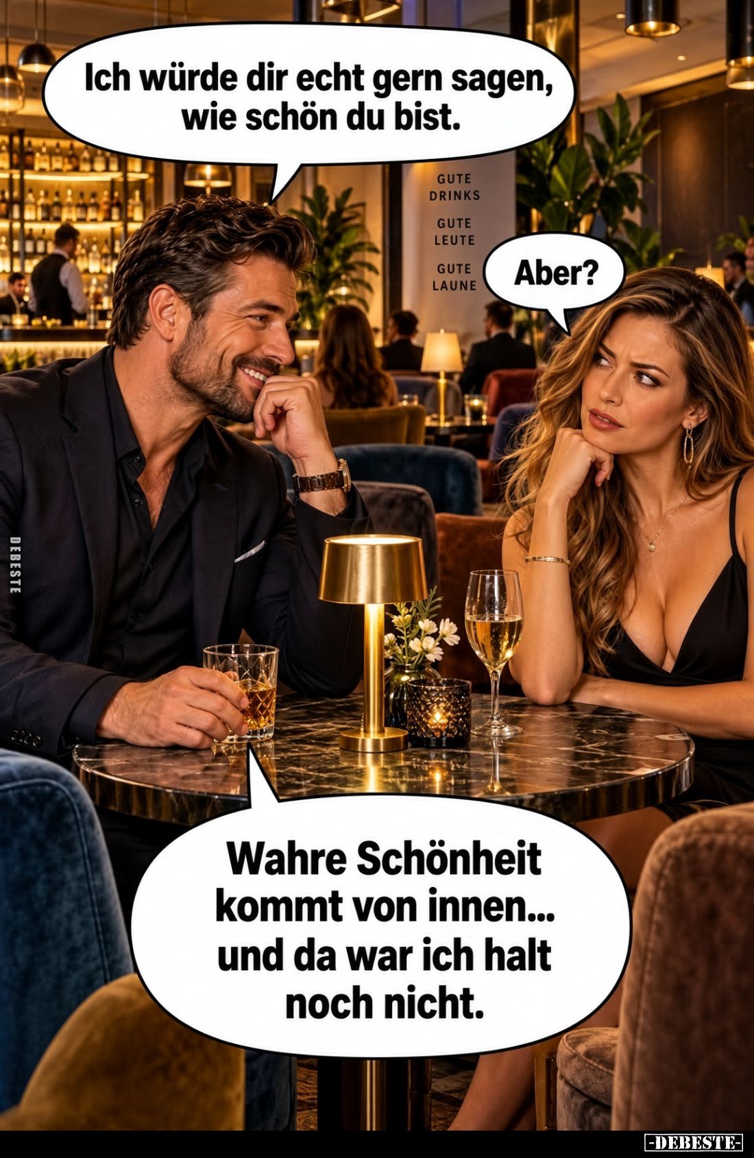 Ich würde dir echt gern sagen, wie schön du bist.
Aber?
Wahre Schönheit kommt von innen... und da war ich halt noch nic...