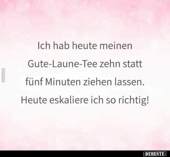 Ich hab heute meinen Gute-Laune-Tee zehn statt fünf Minuten.. - Lustige Bilder | DEBESTE.de