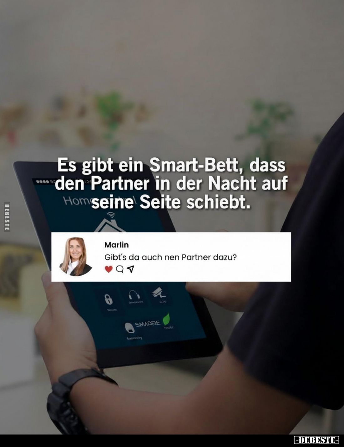 Es gibt ein Smart-Bett, dass den Partner in der Nacht auf seine Seite schiebt.
Marlin: Gibt's da auch nen Partner dazu?