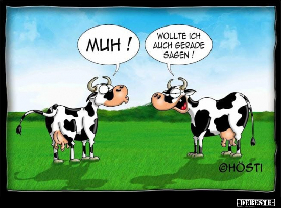 Muh!

Wollte ich auch gerade sagen!