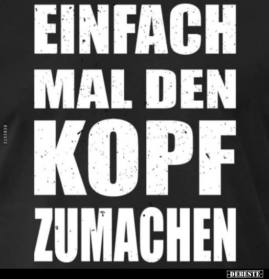 Einfach mal den Kopf zumachen...
