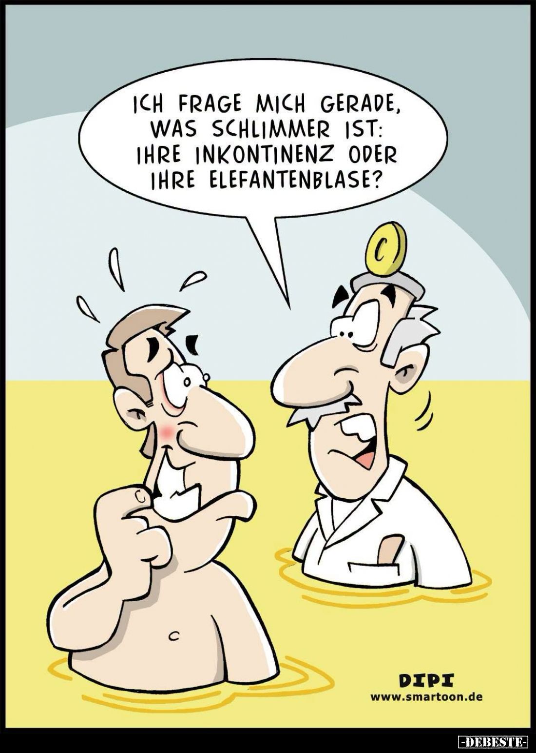 Ich frage mich gerade, was schlimmer ist: Ihre Inkontinenz oder Ihre Elefantenblase?