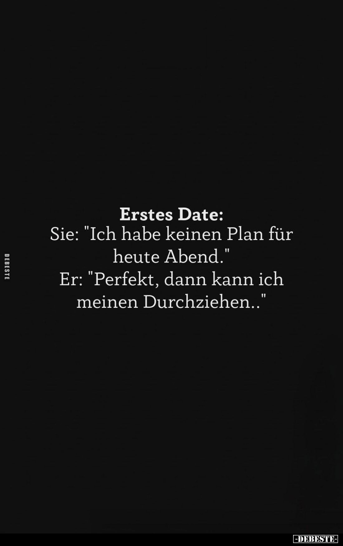 Erstes Date: Sie: "Ich habe keinen Plan für heute Abend." - Er: "Perfekt, dann kann ich meinen Durchziehen..&q...
