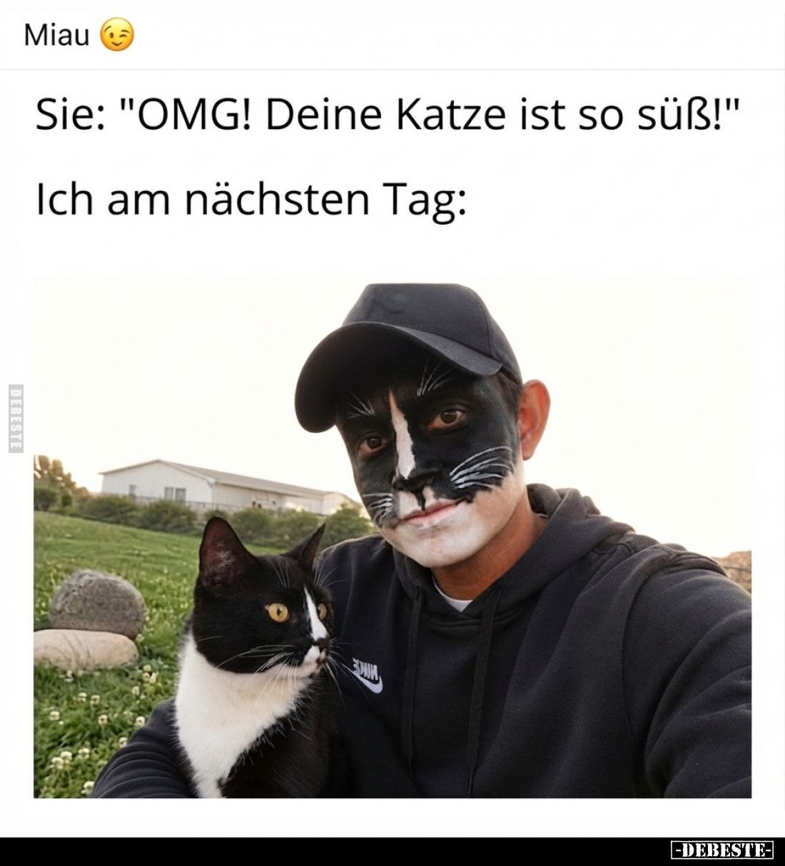 Miau
-
Sie: "OMG! Deine Katze ist so süß!"
-
Ich am nächsten Tag: