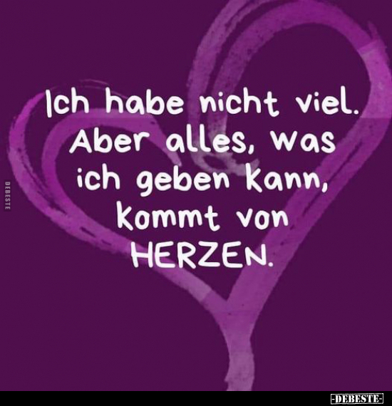 Ich habe nicht viel. Aber alles, was ich geben kann, kommt..