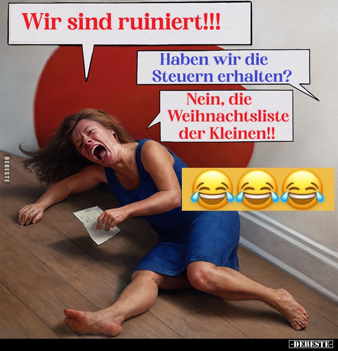 Wir sind ruiniert!!! -
Haben wir die Steuern erhalten? -
Nein, die Weihnachtsliste der Kleinen!!