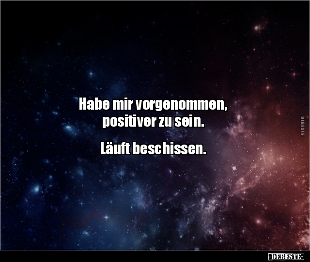 Habe mir vorgenommen, positiver zu sein... - Lustige Bilder | DEBESTE.de
