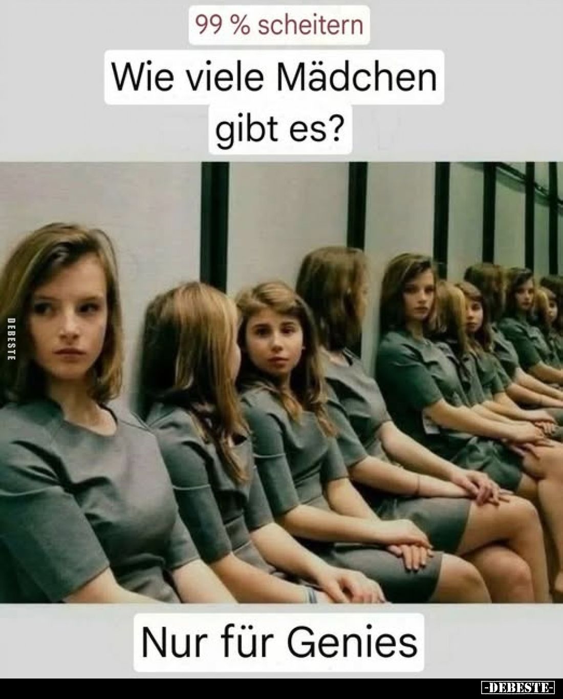99% scheitern.
Wie viele Mädchen gibt es?
Nur für Genies.