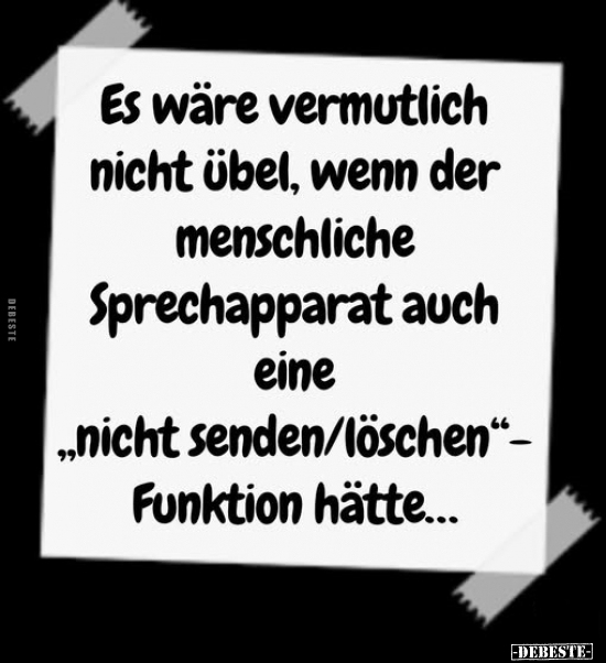 Es wäre vermutlich nicht übel, wenn der menschliche Sprechapparat auch eine „nicht senden/löschen"-Funktion hätte...