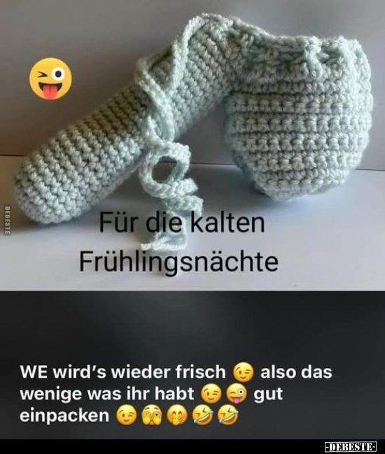 Für die kalten Frühlingsnächte. - WE wird's wieder frisch also das wenige was ihr habt einpacken also das gut einpacken.