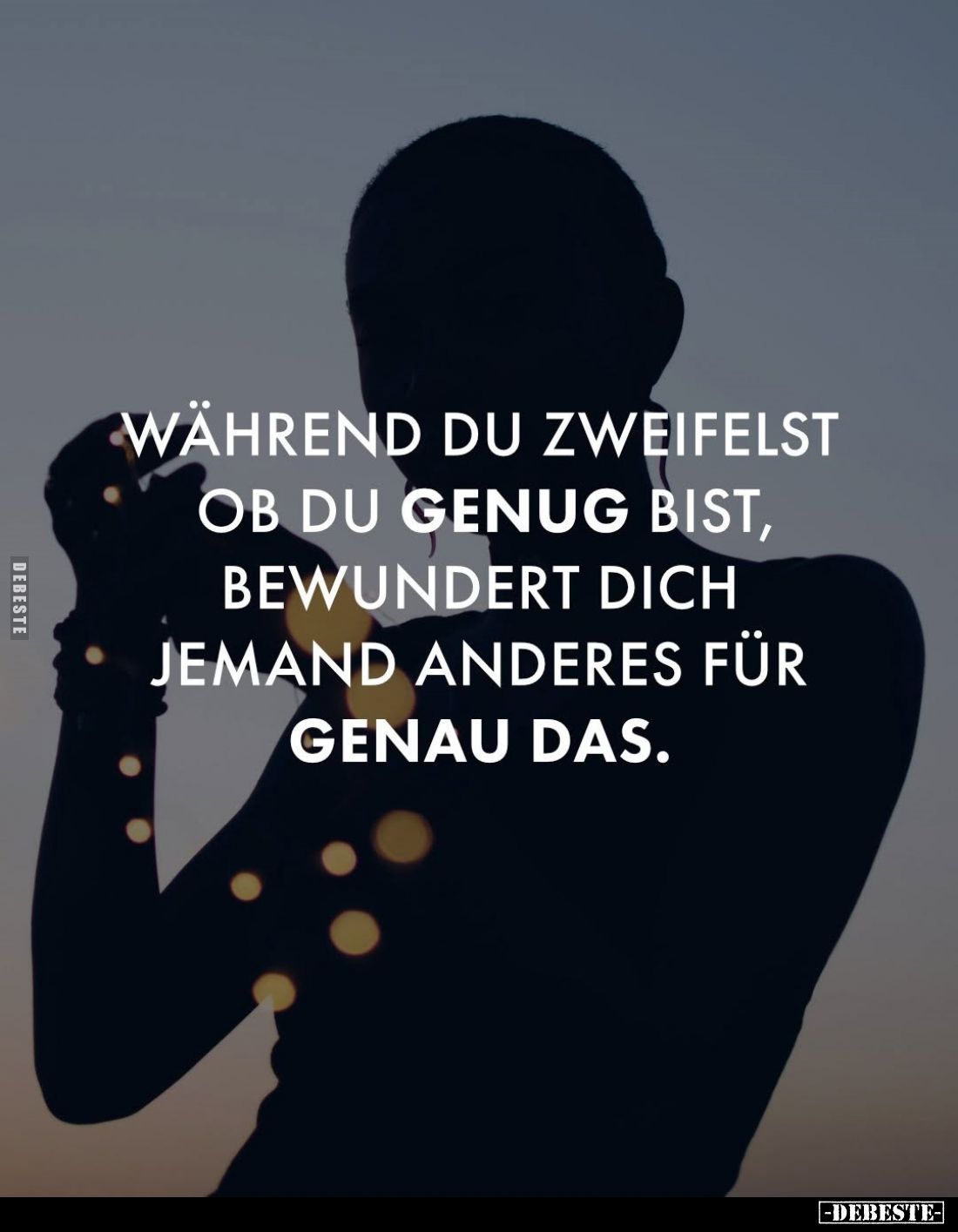 Während du zweifelst ob du genug bist, bewundert dich jemand anderes für genau das.
