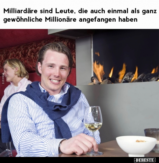 Milliardäre sind Leute, die auch einmal als ganz..