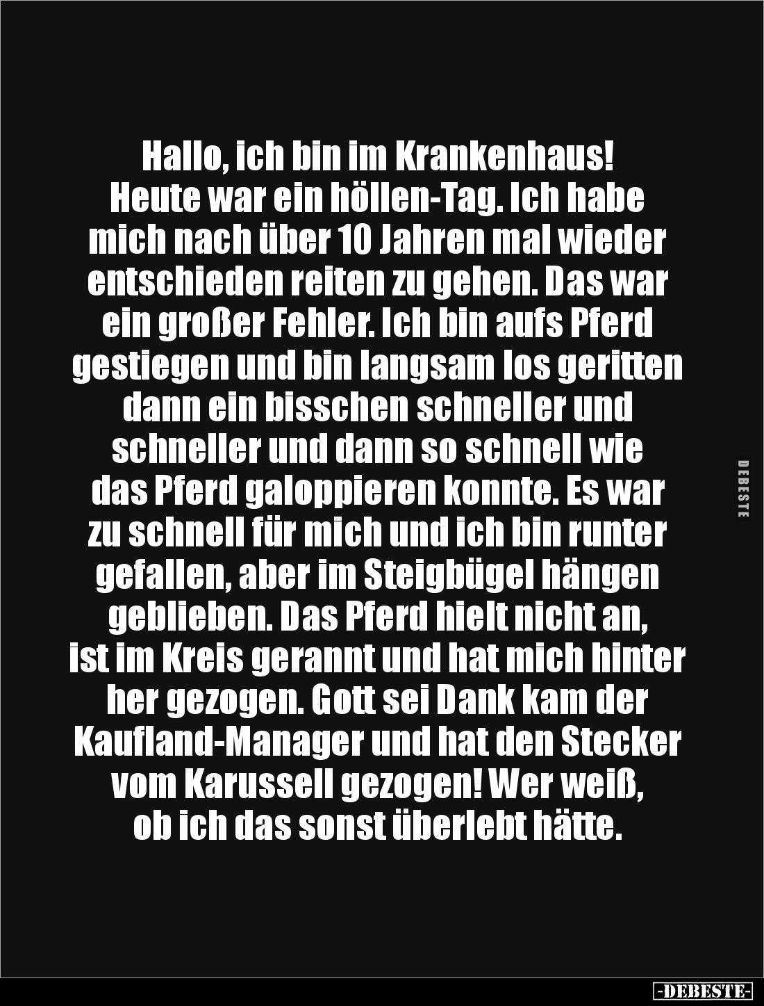 Hallo, ich bin im Krankenhaus! 
Heute war ein höllen-Tag. Ich habe mich nach über 10 Jahren mal wieder entschieden reiten zu...