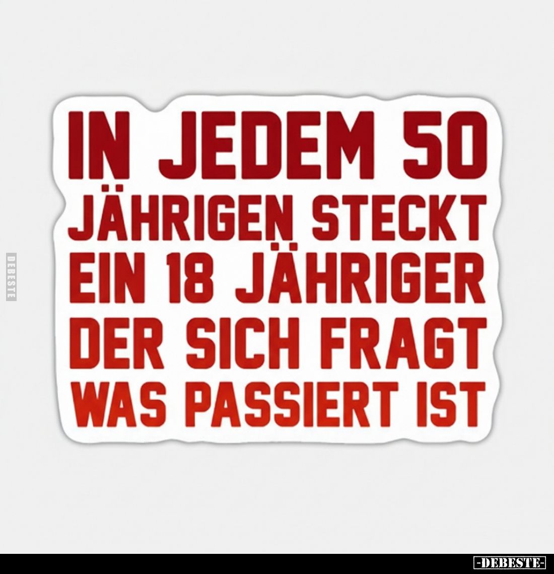 In jedem 50 Jährigen steckt ein 18 Jähriger der sich fragt was passiert ist